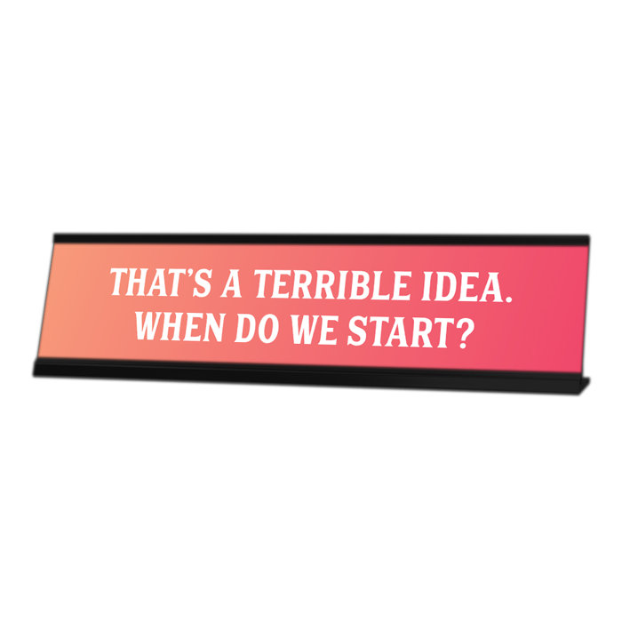 Signs bylita that s a terrible idea when do we start desk sign wayfair
